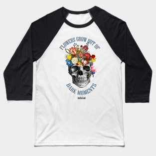 flowers grow out of dark moments skull Baseball T-Shirt